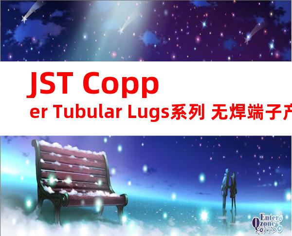 JST Copper Tubular Lugs系列 无焊端子产品规格书